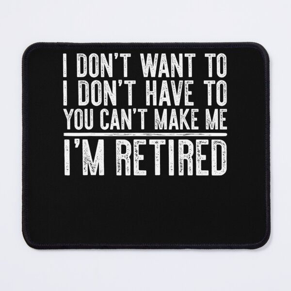 Item preview, I Dont Want To Have You Cant Make Me Im Retired designed and sold by HanneloreJordan.