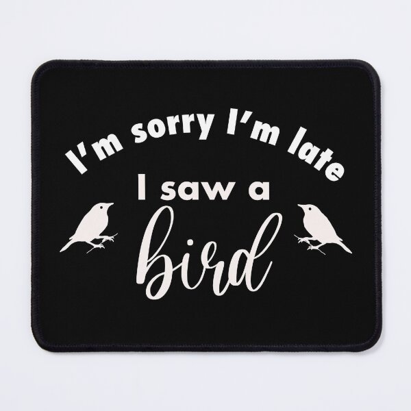 Item preview, I’m sorry I’m late I saw a bird funny gift for bird lovers designed and sold by JokeGysen.