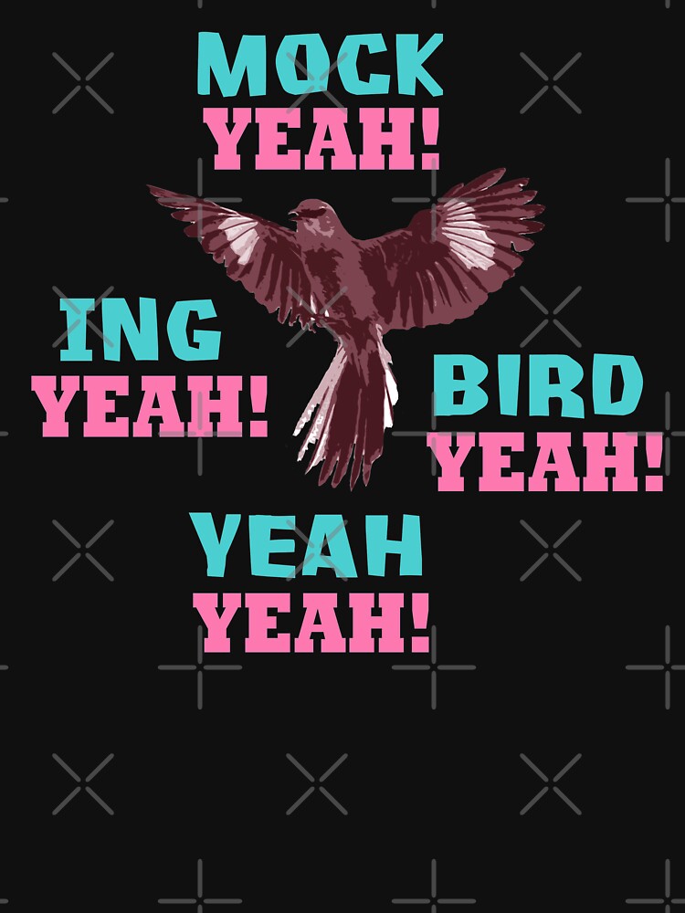"Mock Yeah Ing Yeah Bird Yeah Mockingbird" Tshirt by BeyondEvolved