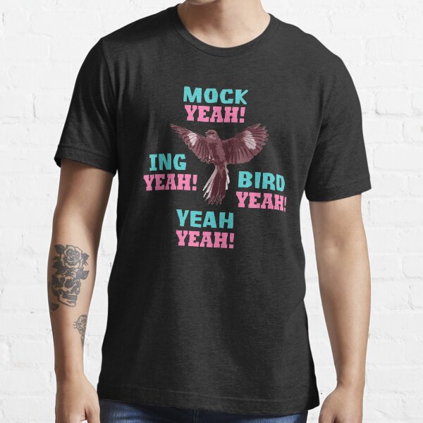 "Mock Yeah Ing Yeah Bird Yeah Mockingbird" Tshirt by BeyondEvolved