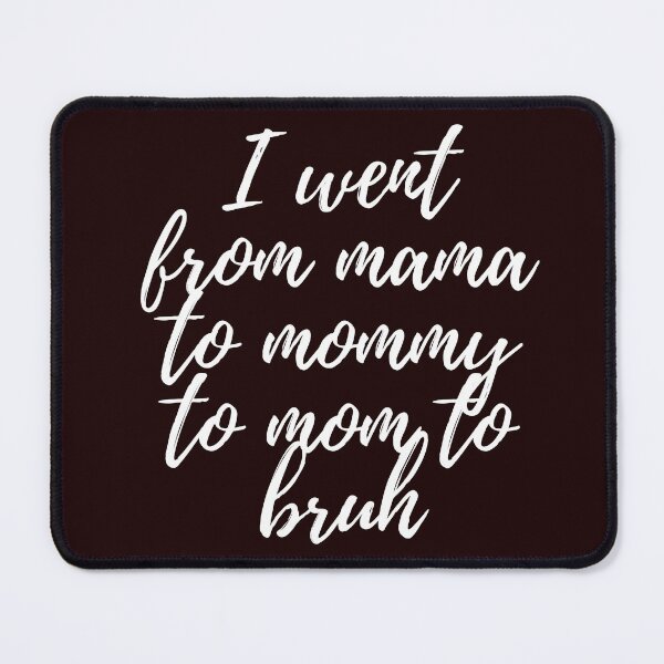 Item preview, i went from mama to mommy to mom to bruh designed and sold by MCD-Art.