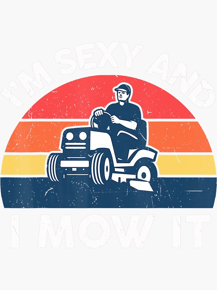 Im Sexy And I Mow I Lawn Mowing Funny Lawn Mower Sticker For Sale By Hannelorejordan Redbubble 6628