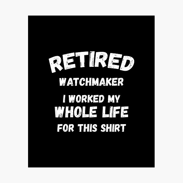 Item preview,  Watchmaker Worked My Whole Life For designed and sold by idabry.