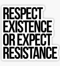 Respect Existence or Expect Resistance Sticker