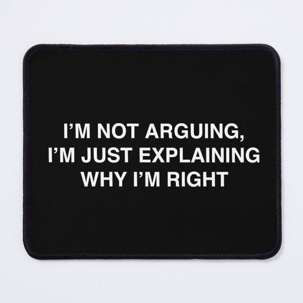 Item preview, I'm not arguing, I'm just explaining why I'm right designed and sold by TheGiftHub.
