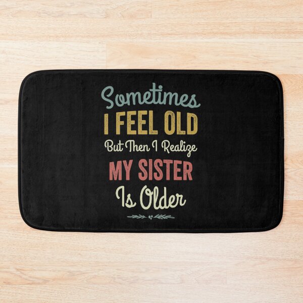 Item preview,  Sometimes I Feel Old but Then I Realize My Sister Is Older,Funny Birthday Saying For Old Sister   designed and sold by DESIGNNOUR.