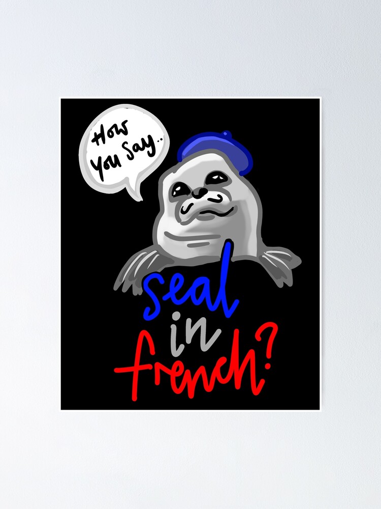 "Seal in French Meme How You Say Seal in French Meme" Poster for Sale