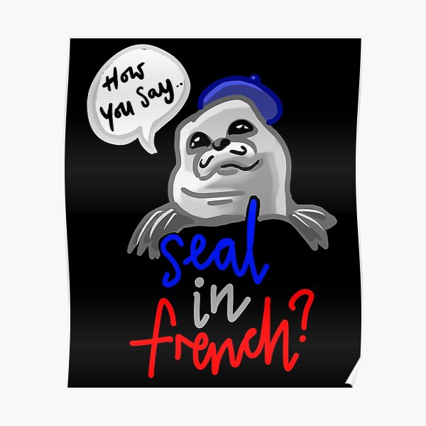 seal-in-french-meme-how-you-say-seal-in-french-meme-poster-for-sale