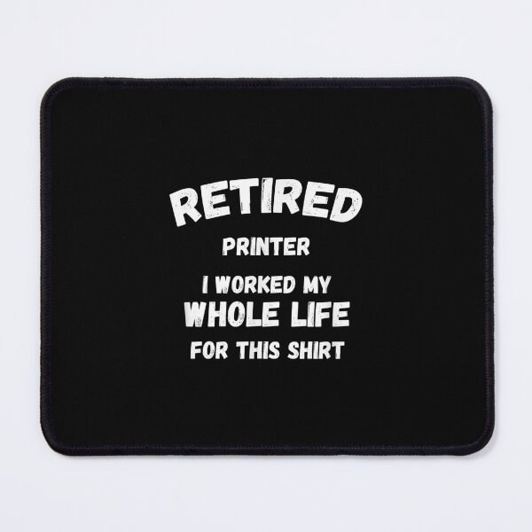 Item preview,  Printer Worked My Whole Life For designed and sold by idabry.