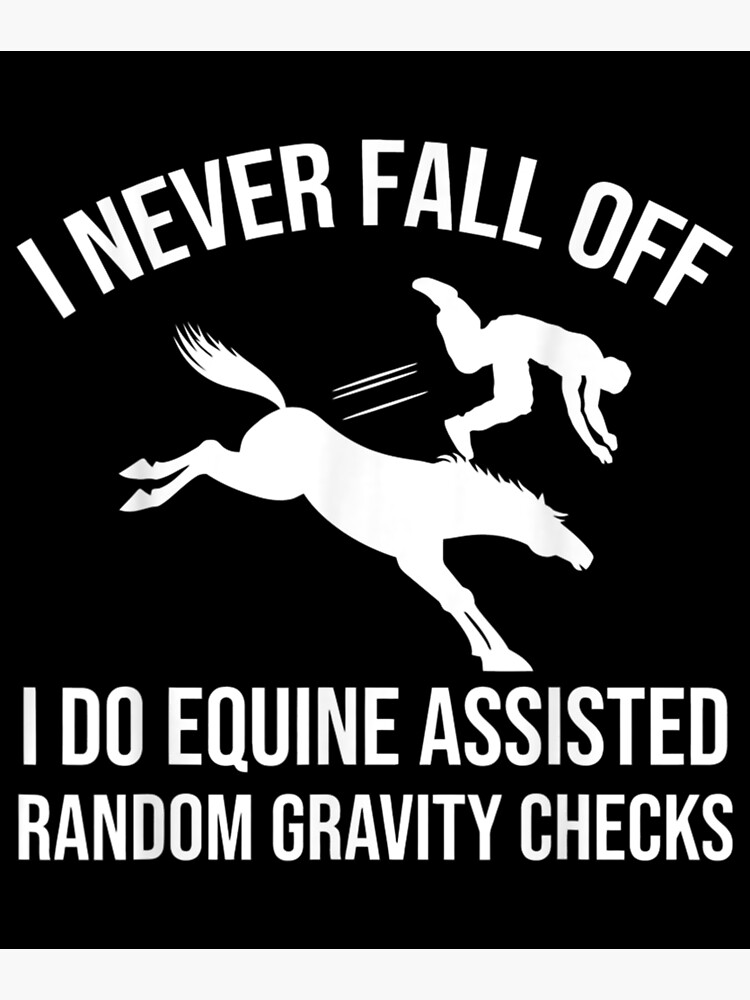 never-fall-off-do-equine-assisted-random-gravity-check-poster-for-sale-by-9danita-redbubble