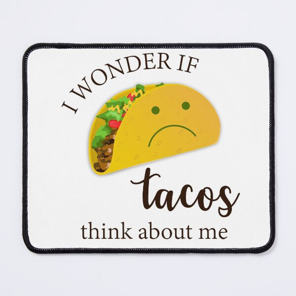 Item preview, I Wonder If Tacos Think About Me designed and sold by beefrancky.