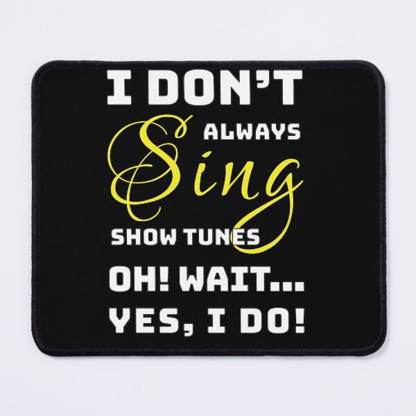 Item preview, Theatre Kids - I Don't Always Sing Show Tunes designed and sold by TheStageInPrint.