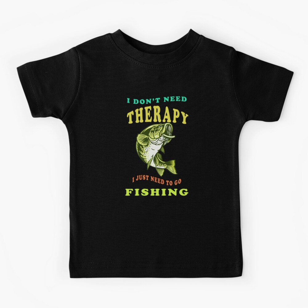 I Dont Need Therapy I Just Need To Go Fishing  Kids T-Shirt for