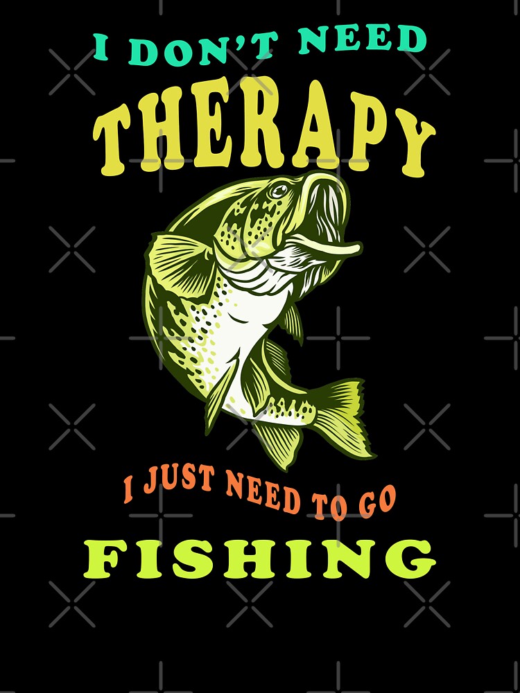 I Dont Need Therapy I Just Need To Go Fishing  Kids T-Shirt for Sale by David  Parry
