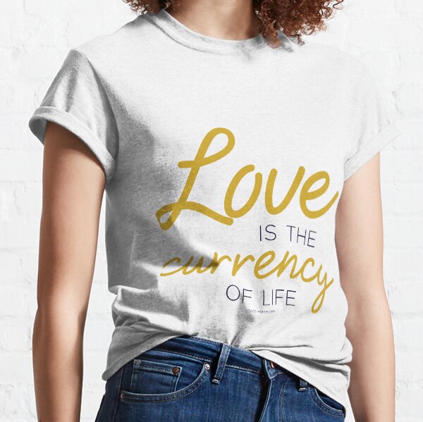 Love Is the Currency of Life Classic T-Shirt