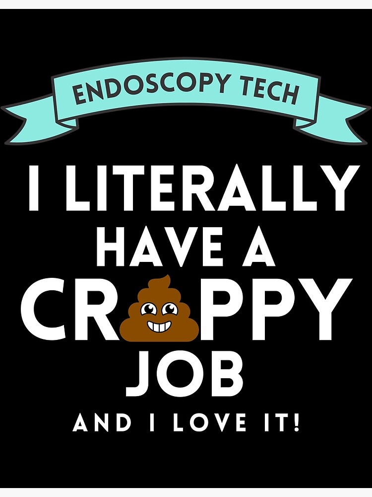 "Endoscopy tech is a crappy job Funny" Poster for Sale by Tahum