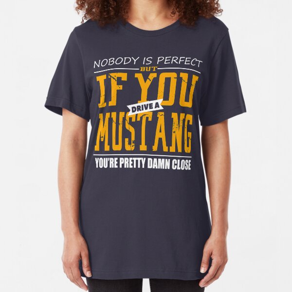Nobody Is Perfect But If You Drive A Mustang A Funny Car T Shirt