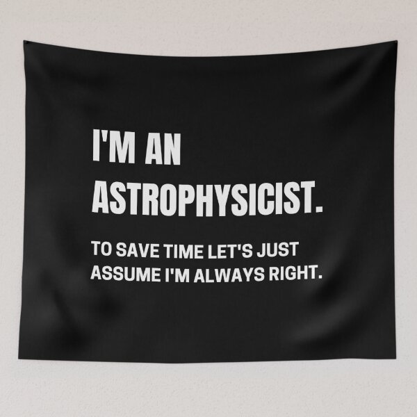 Item preview, I'm An Astrophysicist To Save Time Let's Just Assume I'm Always Right designed and sold by CuteLovelyDesigns.