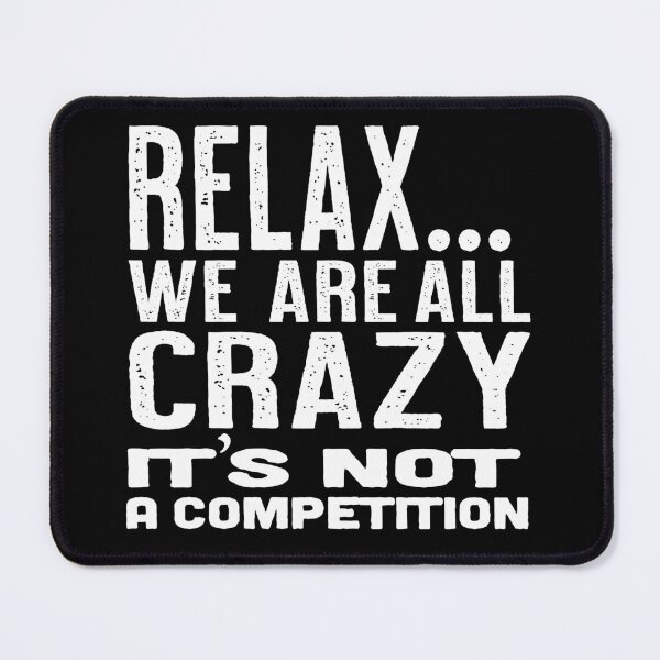 Item preview, Relax we are all crazy it's not a competition designed and sold by Fathom204.