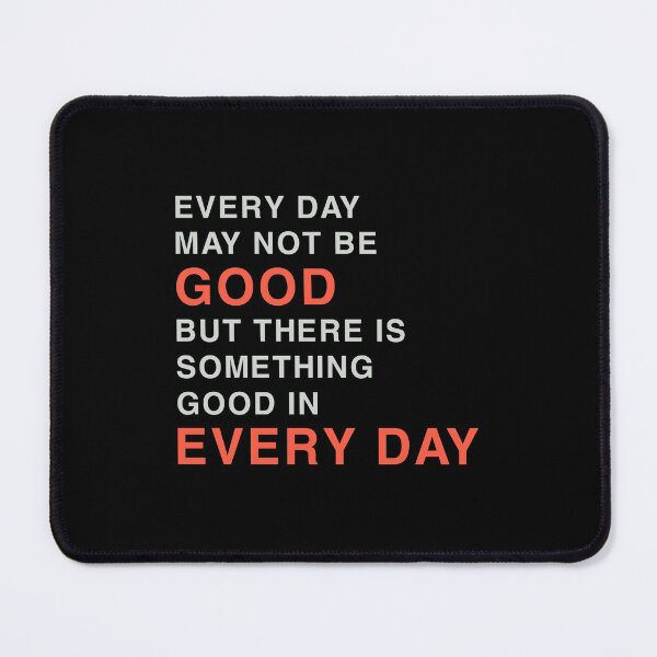 Item preview, EVERYDAY MAY NOT BE GOOD BUT THERE IS SOMETHING GOOD IN EVERY DAY designed and sold by Sky1I.