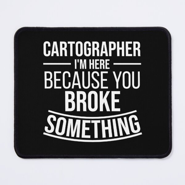 Item preview, Cartographer I'm here because you broke something : Funny Cartographer T-shirt Coworker Gag Gift For Men And Women (Birthday, Halloween, Christmas & Thanksgiving Gifts Idea) designed and sold by Letaf.