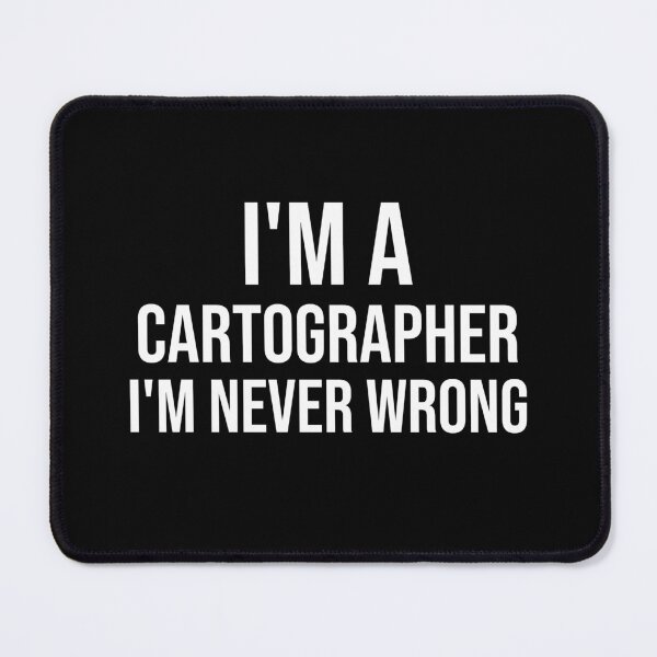 Item preview, I'm A Cartographer I'm never wrong : Funny Cartographer T-shirt Coworker Gag Gift For Men And Women (Birthday, Halloween, Christmas & Thanksgiving Gifts Idea) designed and sold by Letaf.