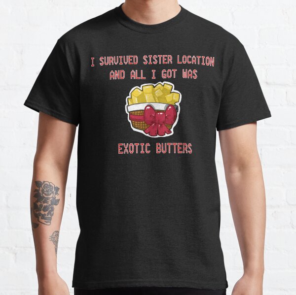 I Survived Sister Location and All I Got Was Exotic Butters  Classic T-Shirt