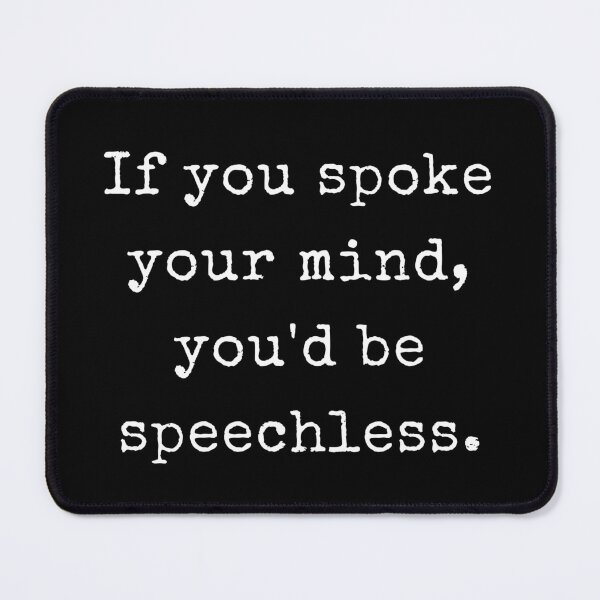 Item preview, If You Spoke Your Mind You'd Be Speechless designed and sold by SaltyLass.