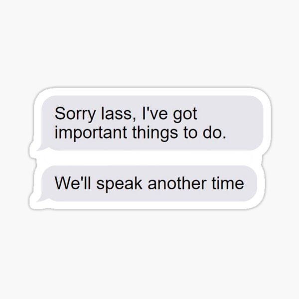 Sorry Lass, I've Got Important Things To Do Sticker
