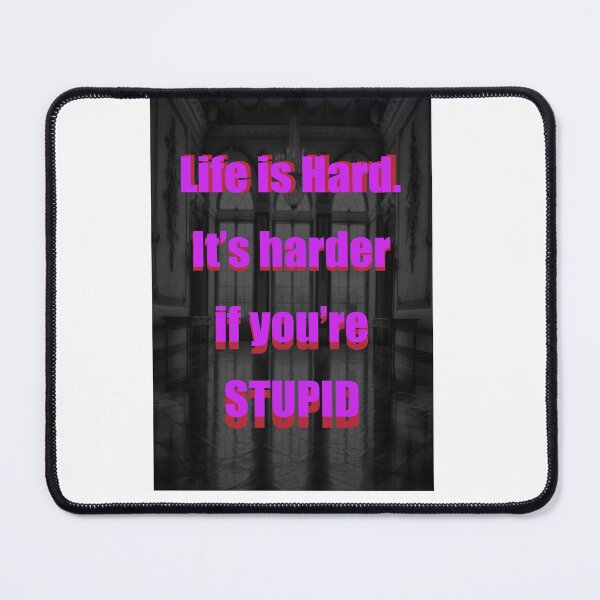 Item preview, LIFE IS HARD. It's harder if you're stupid designed and sold by CUTESTUFFnow.