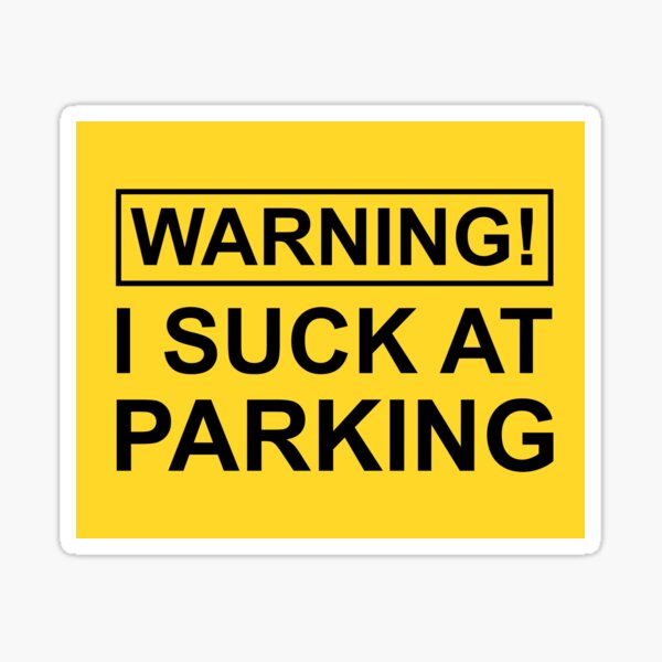 WARNING! - I Suck at Parking Sticker