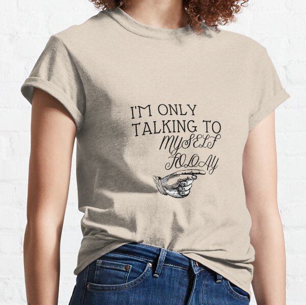 I'm Only Talking to Myself Today Classic T-Shirt