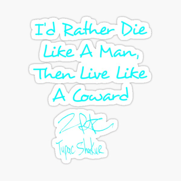 I'd Rather Die Like a Man. Then Live Like a Coward Sticker