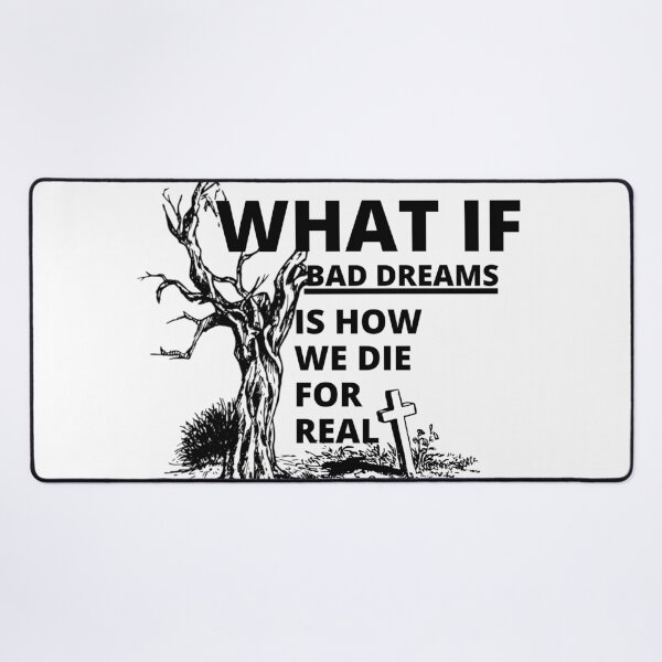 Item preview, What if bad dreams is how we die for real designed and sold by Tiredmenphilo.