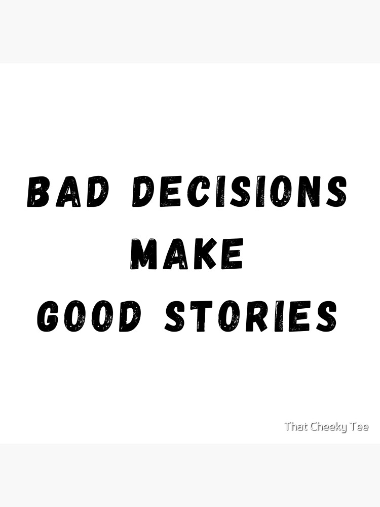 bad choices make good stories Black and White Sarcastic funny Quote meme |  Poster