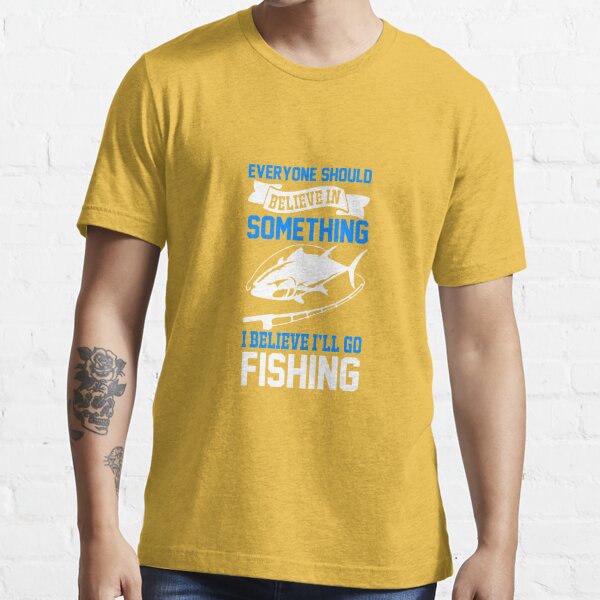 Fishing Men's T-shirt Everyone Needs to Believe in Something I