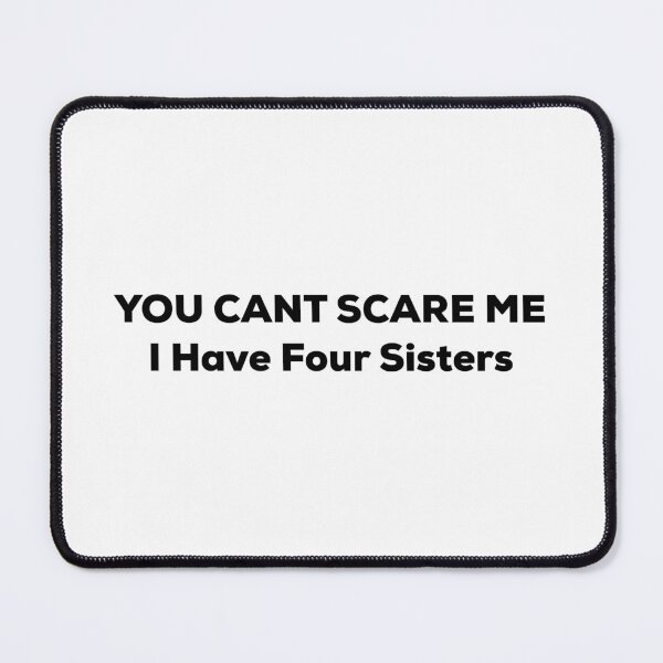 Item preview, You Can’t Scare Me I Have Four Sisters designed and sold by So Witcasm ?.