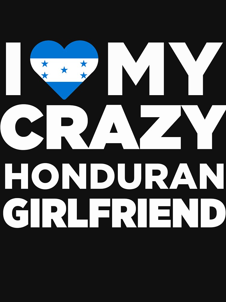 I Love My Crazy Honduran Girlfriend Cute Honduras T-Shirt I Love My Crazy Honduran Girlfriend Cute Honduras T-Shirt