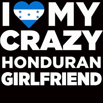 I Love My Crazy Honduran Girlfriend Cute Honduras T-Shirt I Love My Crazy Honduran Girlfriend Cute Honduras T-Shirt