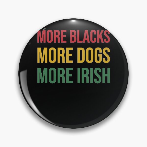 Item preview, More Blacks More Dogs More Irish    designed and sold by TillmanHudson.