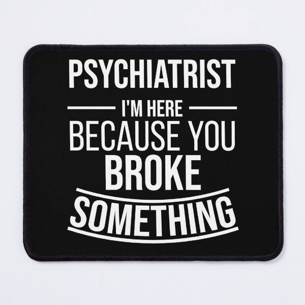 Item preview, Psychiatrist I'm here because you broke something : Funny Psychiatrist T-shirt Coworker Gag Gift For Men And Women (Birthday, Halloween, Christmas & Thanksgiving Gifts Idea) designed and sold by Letaf.
