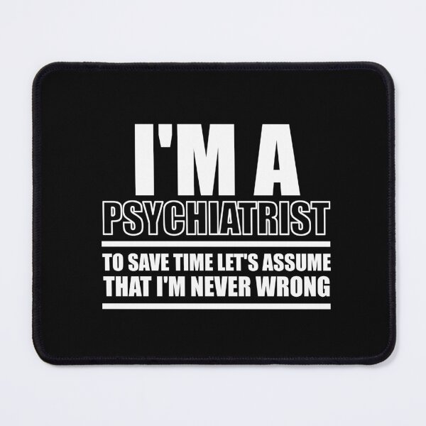 Item preview, I'm A Psychiatrist To Save Time Let's Assume That I'm Never Wrong : Funny Psychiatrist T-shirt Coworker Gag Gift For Men And Women designed and sold by Letaf.