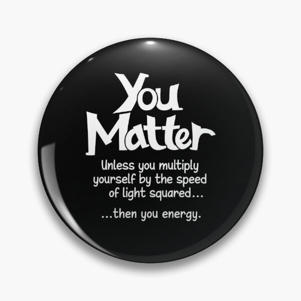 Item preview, You matter unless you multiply yourself by the speed of light squared than you energy designed and sold by CathysGrimes.