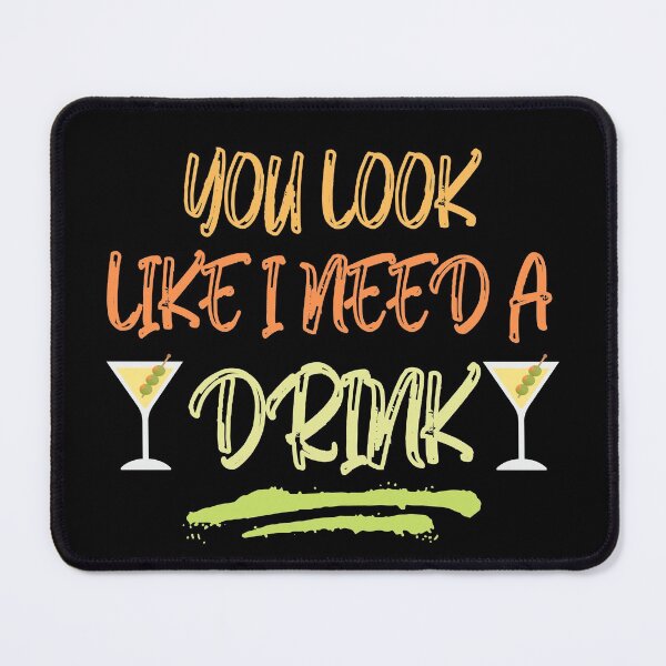 Item preview, YOU LOOK LIKE I NEED A DRINK Funny, Sarcastic designed and sold by jmed70.