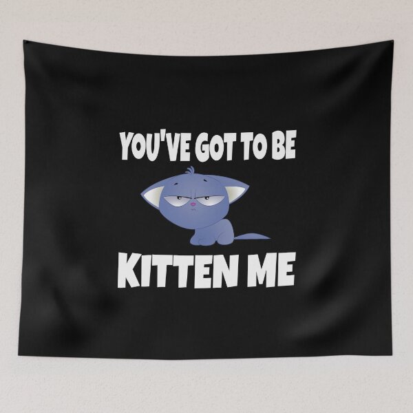 Item preview, You've Got To Be Kitten Me designed and sold by ZiesMerch.