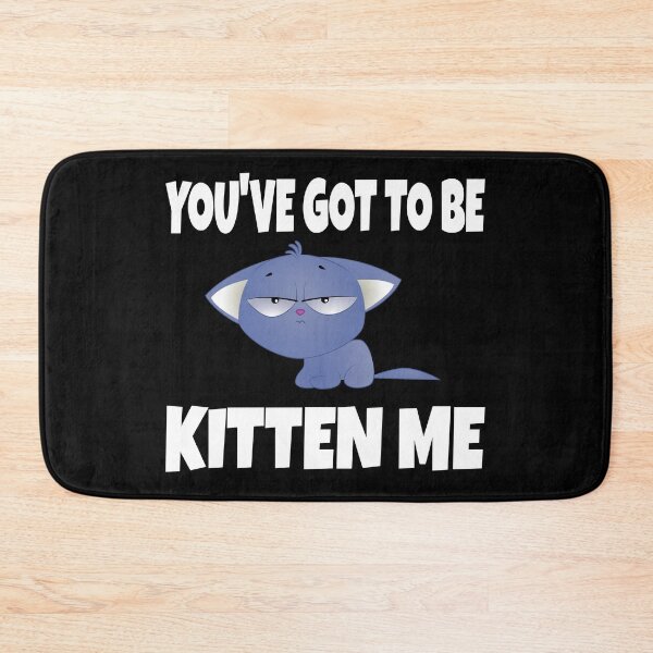 Item preview, You've Got To Be Kitten Me designed and sold by ZiesMerch.