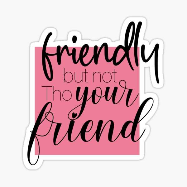 friendly-but-not-your-friend-tho-sticker-for-sale-by-rozel-designs