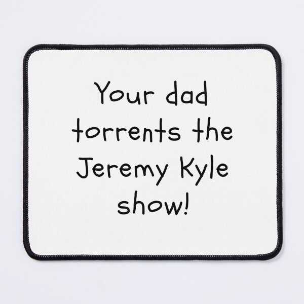 Item preview, Your dad torrents the Jeremy Kyle show designed and sold by clivesandles.