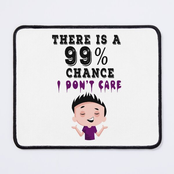 Item preview, There is a 99 chance I Don't Care designed and sold by Smartshirts1.