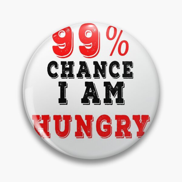 Item preview, There Is 99% Chance I Am Hungry designed and sold by Smartshirts1.